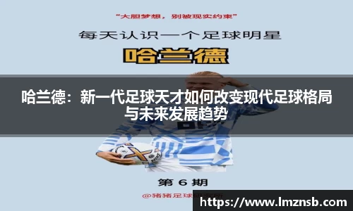 哈兰德：新一代足球天才如何改变现代足球格局与未来发展趋势